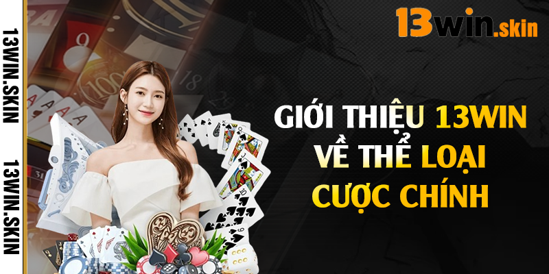 Giới thiệu 13Win về thể loại cược chính