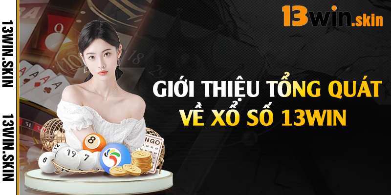 Giới thiệu tổng quát về xổ số 13Win