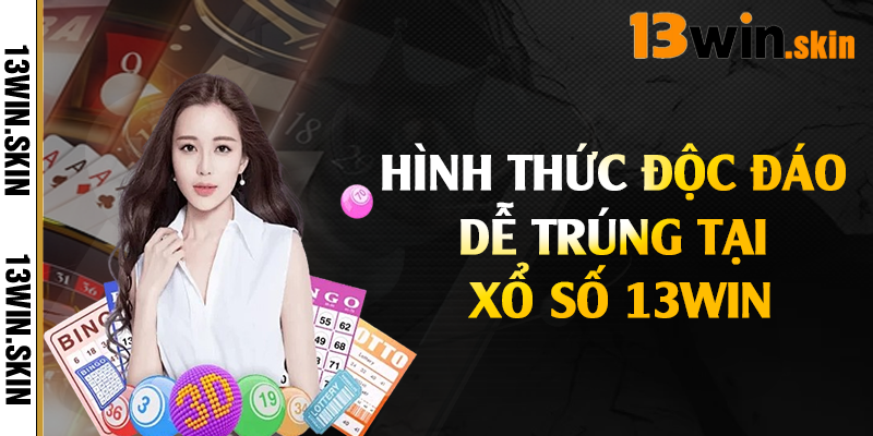 Hình thức độc đáo dễ trúng tại xổ số 13Win