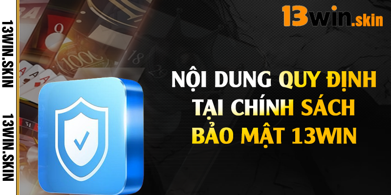 Nội dung quy định tại chính sách bảo mật 13Win