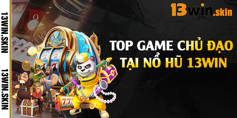 Top game chủ đạo tại nổ hũ 13Win